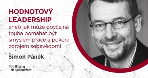 Brain&amp;Breakfast: HODNOTOVÝ LEADERSHIP aneb jak může obyčejná touha pomáhat být smyslem práce a pokora zdrojem sebevědomí